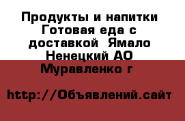 Продукты и напитки Готовая еда с доставкой. Ямало-Ненецкий АО,Муравленко г.